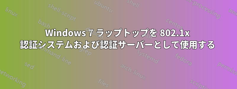 Windows 7 ラップトップを 802.1x 認証システムおよび認証サーバーとして使用する