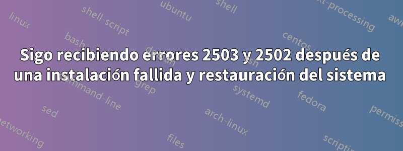 Sigo recibiendo errores 2503 y 2502 después de una instalación fallida y restauración del sistema