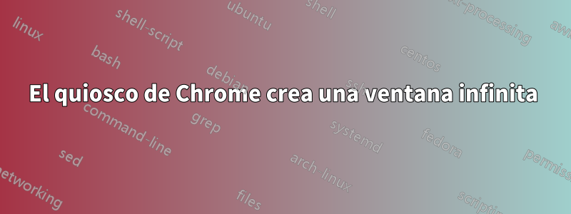 El quiosco de Chrome crea una ventana infinita