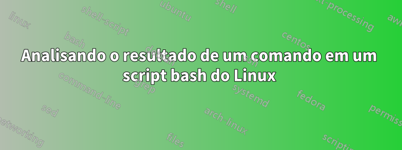 Analisando o resultado de um comando em um script bash do Linux