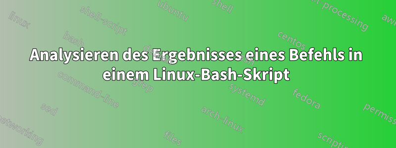 Analysieren des Ergebnisses eines Befehls in einem Linux-Bash-Skript