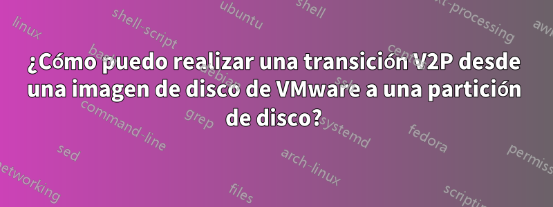 ¿Cómo puedo realizar una transición V2P desde una imagen de disco de VMware a una partición de disco?