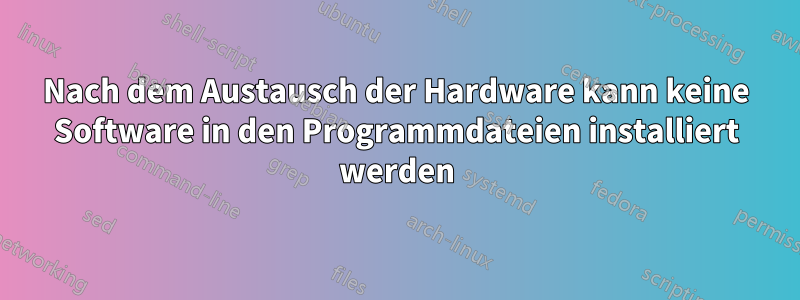 Nach dem Austausch der Hardware kann keine Software in den Programmdateien installiert werden