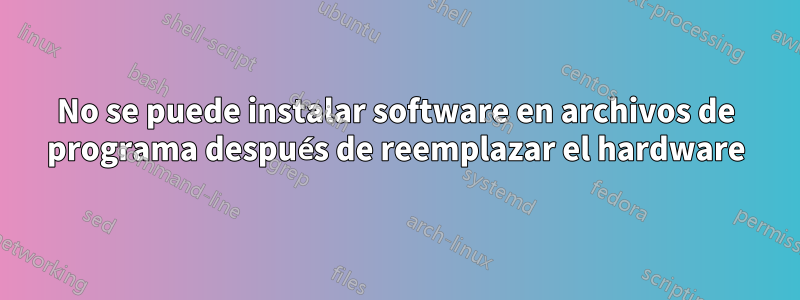 No se puede instalar software en archivos de programa después de reemplazar el hardware