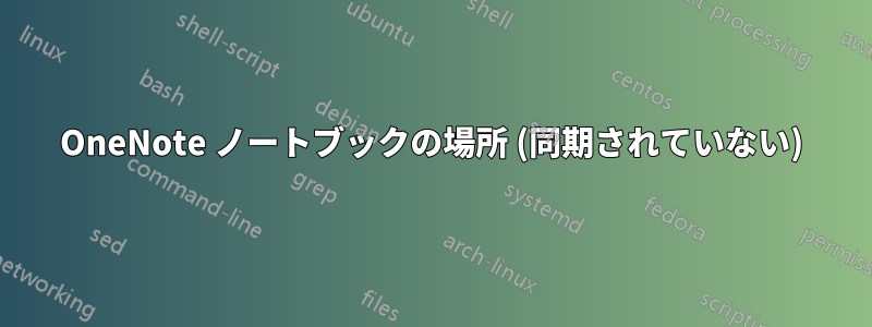 OneNote ノートブックの場所 (同期されていない)