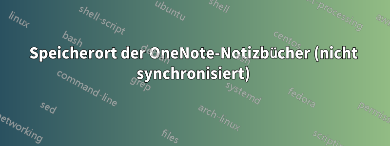 Speicherort der OneNote-Notizbücher (nicht synchronisiert)