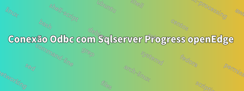 Conexão Odbc com Sqlserver Progress openEdge