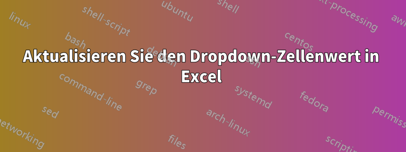 Aktualisieren Sie den Dropdown-Zellenwert in Excel