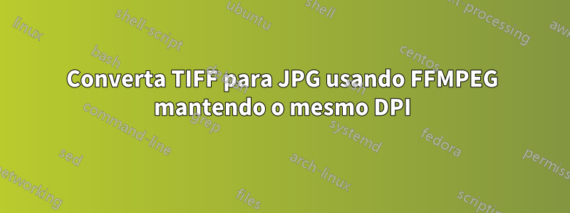 Converta TIFF para JPG usando FFMPEG mantendo o mesmo DPI