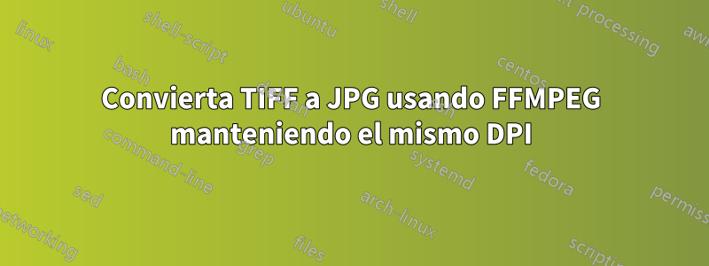 Convierta TIFF a JPG usando FFMPEG manteniendo el mismo DPI