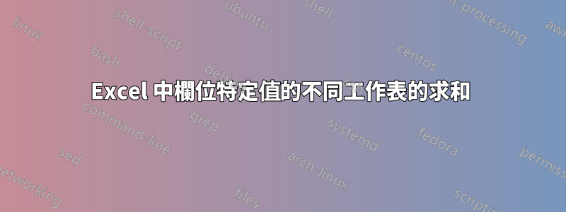 Excel 中欄位特定值的不同工作表的求和