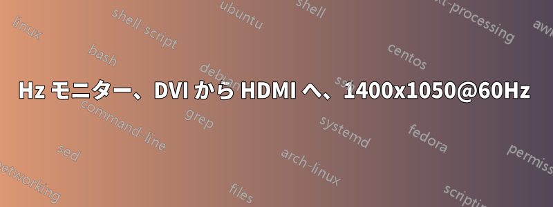 144Hz モニター、DVI から HDMI へ、1400x1050@60Hz