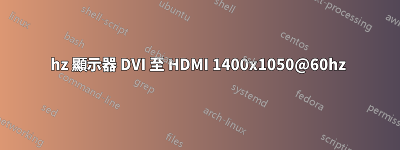 144hz 顯示器 DVI 至 HDMI 1400x1050@60hz