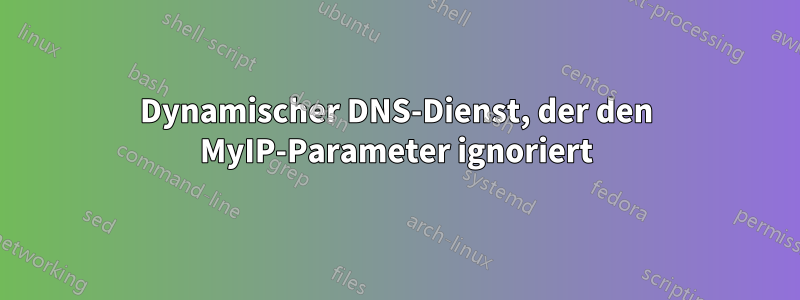 Dynamischer DNS-Dienst, der den MyIP-Parameter ignoriert