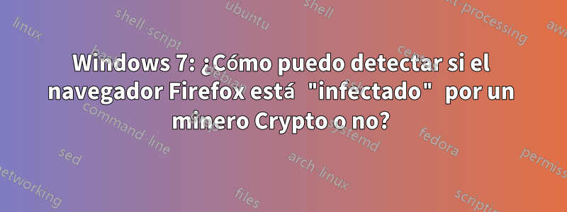 Windows 7: ¿Cómo puedo detectar si el navegador Firefox está "infectado" por un minero Crypto o no?