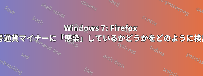 Windows 7: Firefox ブラウザが暗号通貨マイナーに「感染」しているかどうかをどのように検出できますか?