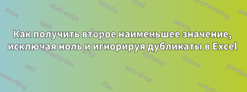 Как получить второе наименьшее значение, исключая ноль и игнорируя дубликаты в Excel