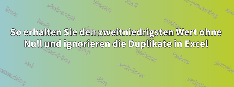 So erhalten Sie den zweitniedrigsten Wert ohne Null und ignorieren die Duplikate in Excel