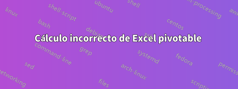 Cálculo incorrecto de Excel pivotable