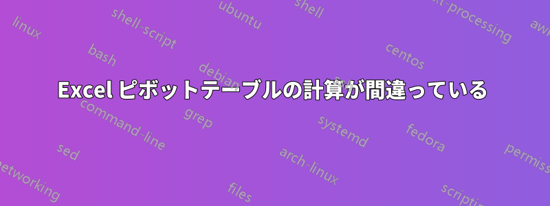 Excel ピボットテーブルの計算が間違っている