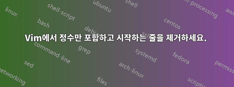 Vim에서 정수만 포함하고 시작하는 줄을 제거하세요.