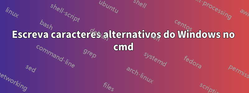 Escreva caracteres alternativos do Windows no cmd