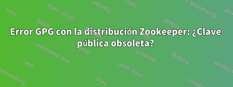 Error GPG con la distribución Zookeeper: ¿Clave pública obsoleta?