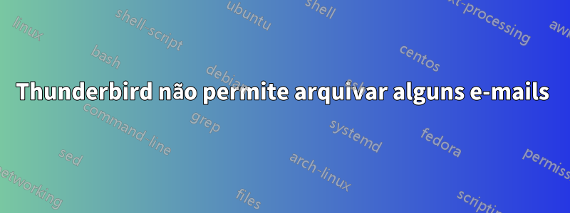 Thunderbird não permite arquivar alguns e-mails