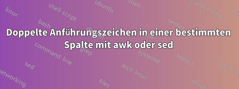 Doppelte Anführungszeichen in einer bestimmten Spalte mit awk oder sed