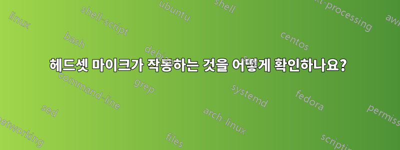 헤드셋 마이크가 작동하는 것을 어떻게 확인하나요?