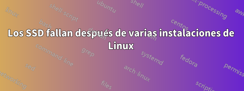 Los SSD fallan después de varias instalaciones de Linux