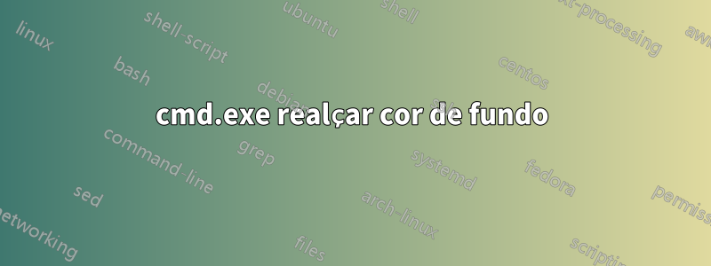 cmd.exe realçar cor de fundo