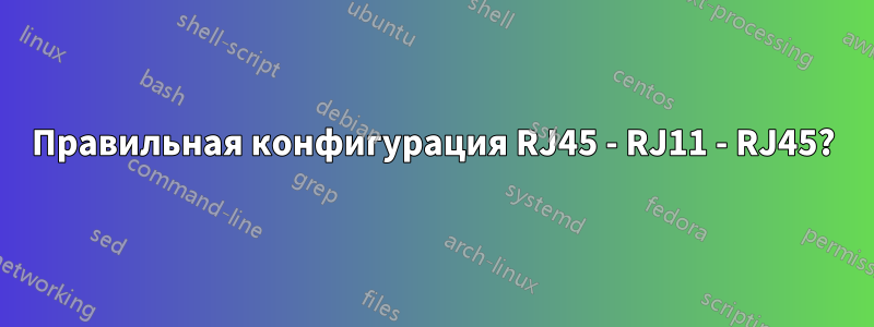 Правильная конфигурация RJ45 - RJ11 - RJ45?