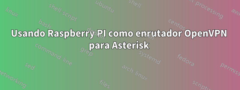 Usando Raspberry PI como enrutador OpenVPN para Asterisk