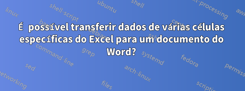 É possível transferir dados de várias células específicas do Excel para um documento do Word?