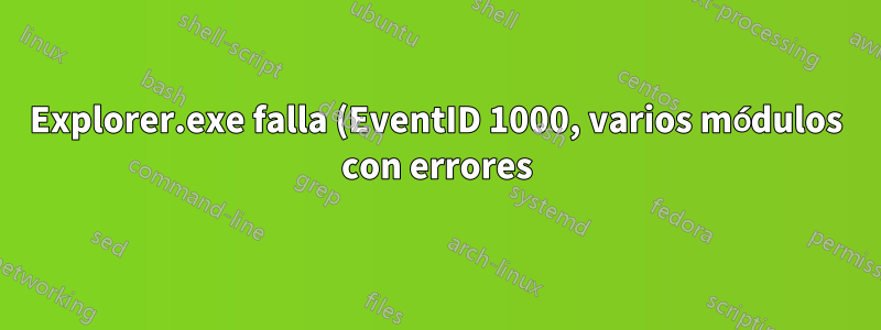 Explorer.exe falla (EventID 1000, varios módulos con errores)