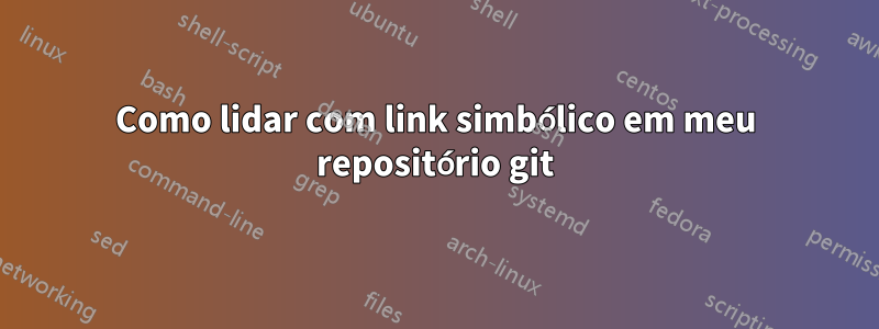 Como lidar com link simbólico em meu repositório git