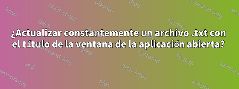 ¿Actualizar constantemente un archivo .txt con el título de la ventana de la aplicación abierta?