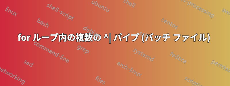 for ループ内の複数の ^| パイプ (バッチ ファイル)