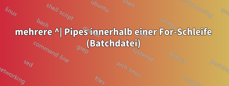 mehrere ^| Pipes innerhalb einer For-Schleife (Batchdatei)