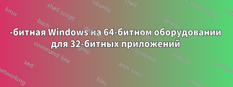 32-битная Windows на 64-битном оборудовании для 32-битных приложений