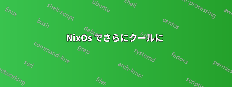 NixOs でさらにクールに