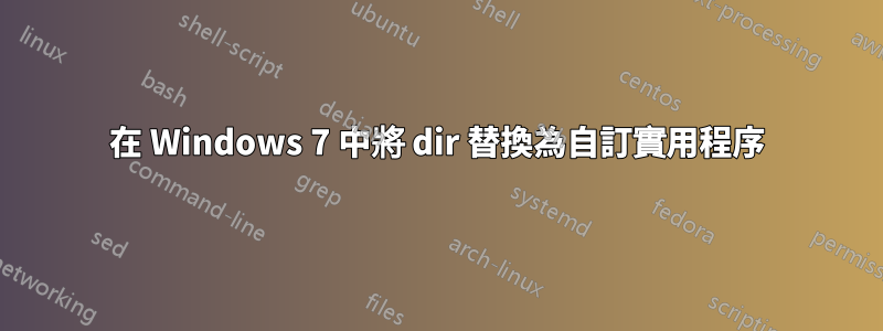 在 Windows 7 中將 dir 替換為自訂實用程序