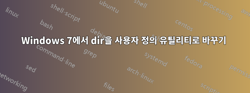 Windows 7에서 dir을 사용자 정의 유틸리티로 바꾸기