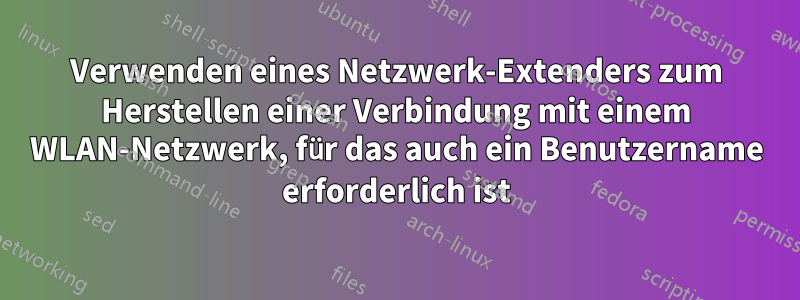 Verwenden eines Netzwerk-Extenders zum Herstellen einer Verbindung mit einem WLAN-Netzwerk, für das auch ein Benutzername erforderlich ist