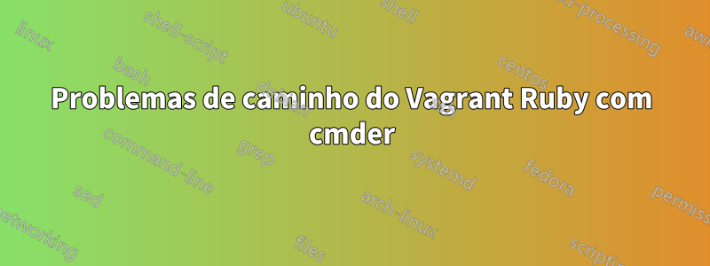 Problemas de caminho do Vagrant Ruby com cmder