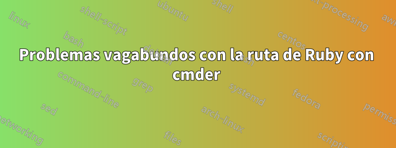 Problemas vagabundos con la ruta de Ruby con cmder