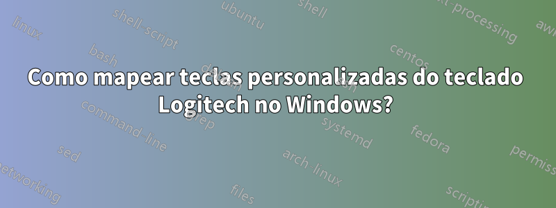 Como mapear teclas personalizadas do teclado Logitech no Windows?