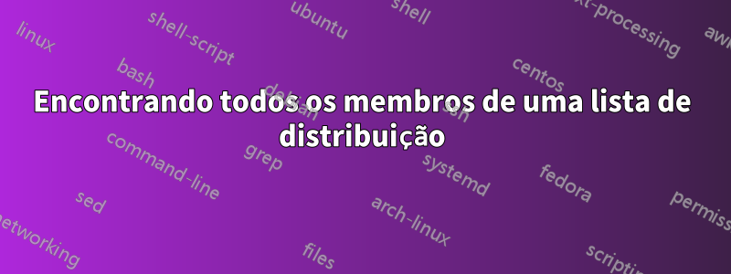 Encontrando todos os membros de uma lista de distribuição