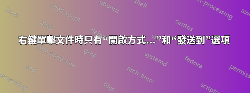 右鍵單擊文件時只有“開啟方式...”和“發送到”選項